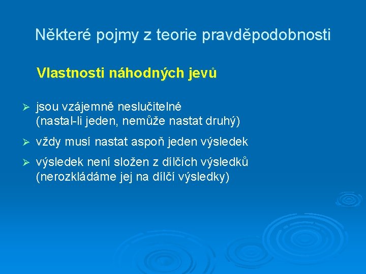 Některé pojmy z teorie pravděpodobnosti Vlastnosti náhodných jevů Ø jsou vzájemně neslučitelné (nastal-li jeden,