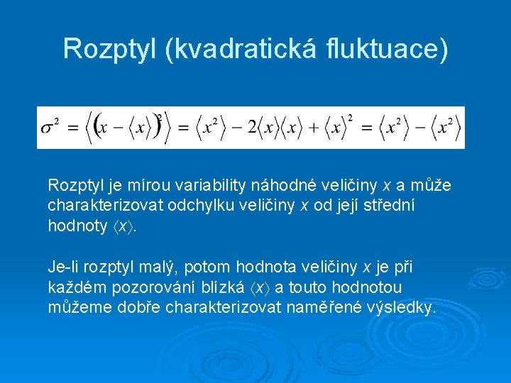 Rozptyl (kvadratická fluktuace) Rozptyl je mírou variability náhodné veličiny x a může charakterizovat odchylku