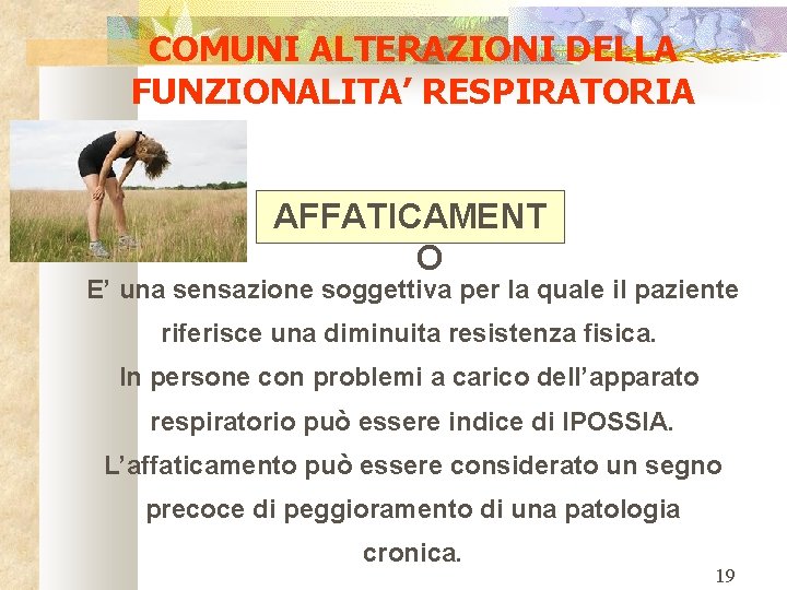 COMUNI ALTERAZIONI DELLA FUNZIONALITA’ RESPIRATORIA AFFATICAMENT O E’ una sensazione soggettiva per la quale