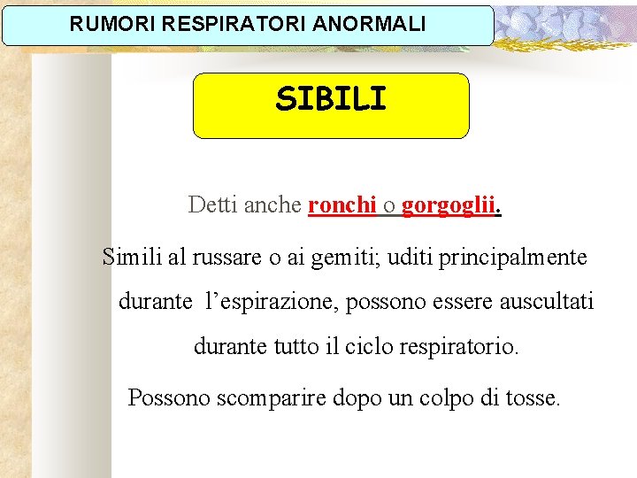 RUMORI RESPIRATORI ANORMALI SIBILI Detti anche ronchi o gorgoglii. Simili al russare o ai