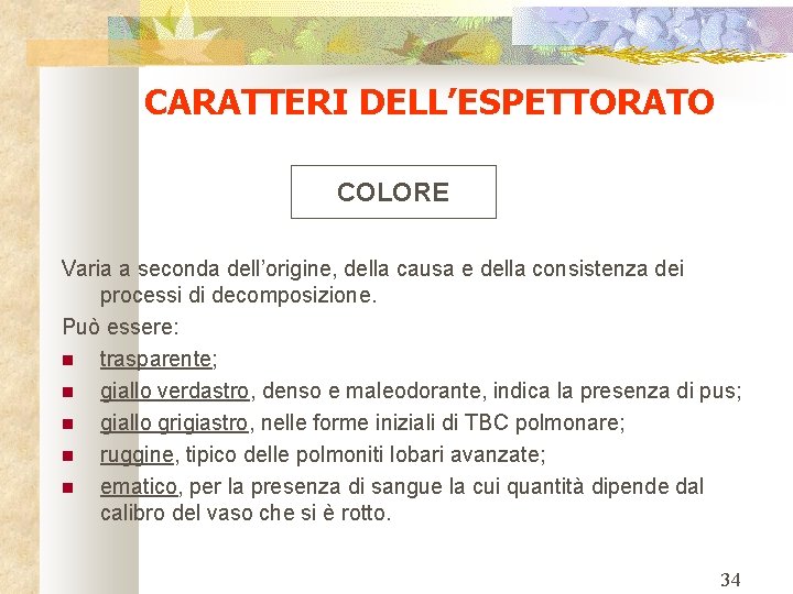 CARATTERI DELL’ESPETTORATO COLORE Varia a seconda dell’origine, della causa e della consistenza dei processi