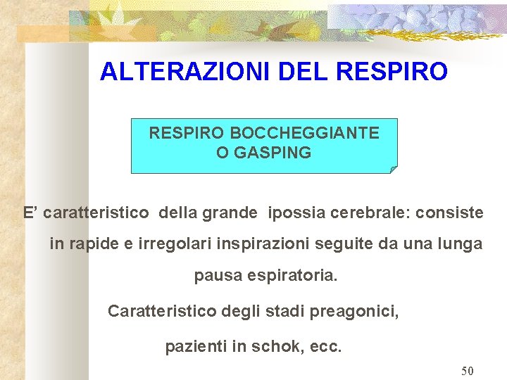 ALTERAZIONI DEL RESPIRO BOCCHEGGIANTE O GASPING E’ caratteristico della grande ipossia cerebrale: consiste in