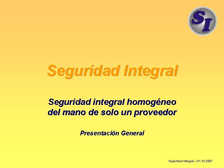 Seguridad Integral Seguridad integral homogéneo del mano de solo un proveedor Presentación General Seguridad