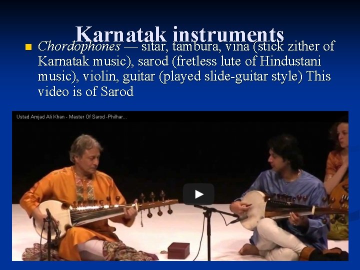 Karnatak instruments n Chordophones –– sitar, tambura, vina (stick zither of Karnatak music), sarod