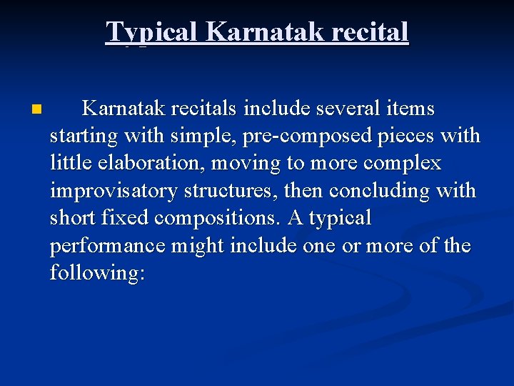 Typical Karnatak recital n Karnatak recitals include several items starting with simple, pre-composed pieces