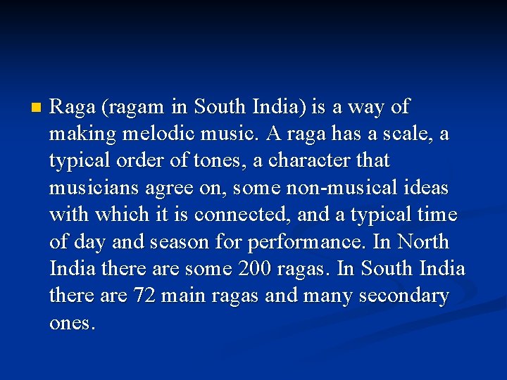 n Raga (ragam in South India) is a way of making melodic music. A