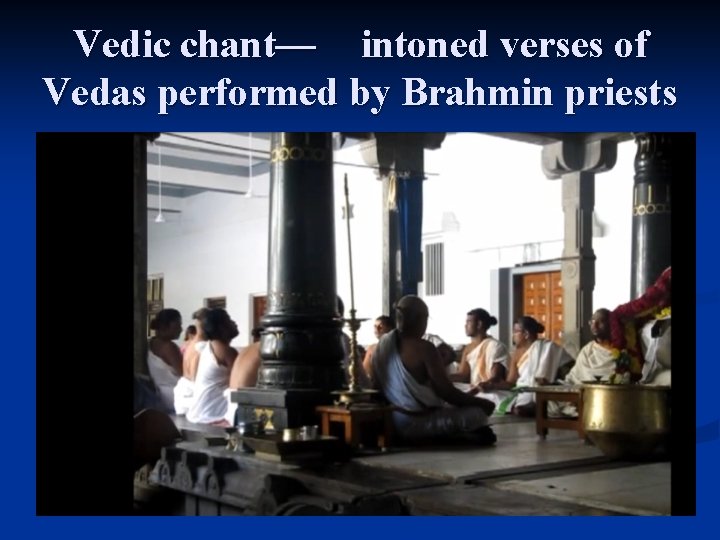 Vedic chant–– intoned verses of Vedas performed by Brahmin priests http: //www. youtube. com/v/A