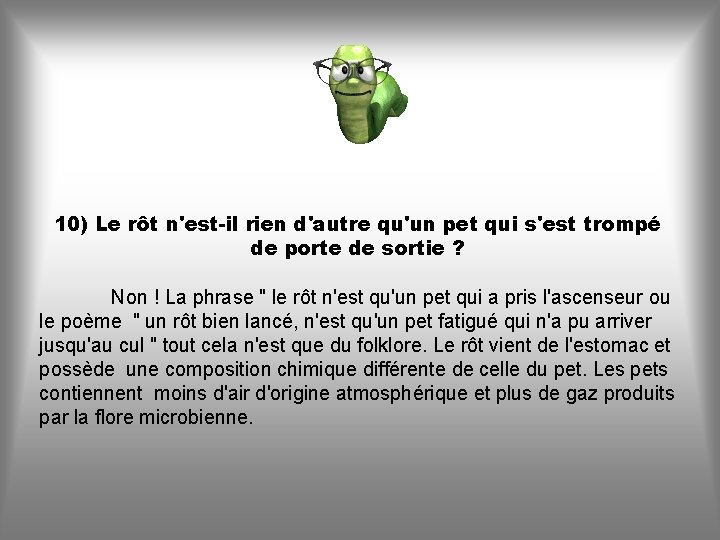 10) Le rôt n'est-il rien d'autre qu'un pet qui s'est trompé de porte de