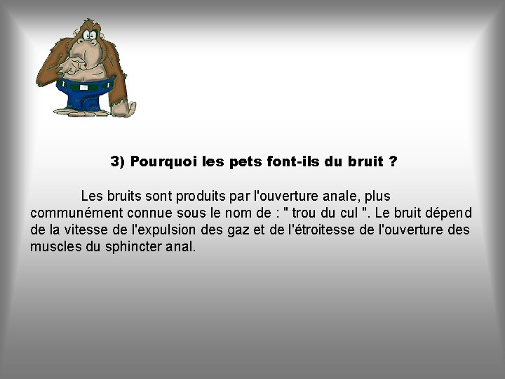 3) Pourquoi les pets font-ils du bruit ? Les bruits sont produits par l'ouverture