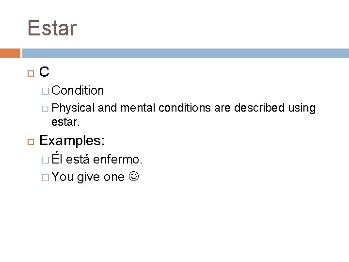 Estar C � Condition � Physical and mental conditions are described using estar. Examples: Estar C � Condition � Physical and mental conditions are described using estar. Examples: