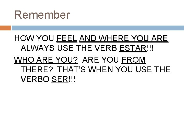 Remember HOW YOU FEEL AND WHERE YOU ARE ALWAYS USE THE VERB ESTAR!!! ESTAR Remember HOW YOU FEEL AND WHERE YOU ARE ALWAYS USE THE VERB ESTAR!!! ESTAR