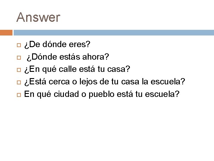 Answer ¿De dónde eres? ¿Dónde estás ahora? ¿En qué calle está tu casa? ¿Está Answer ¿De dónde eres? ¿Dónde estás ahora? ¿En qué calle está tu casa? ¿Está