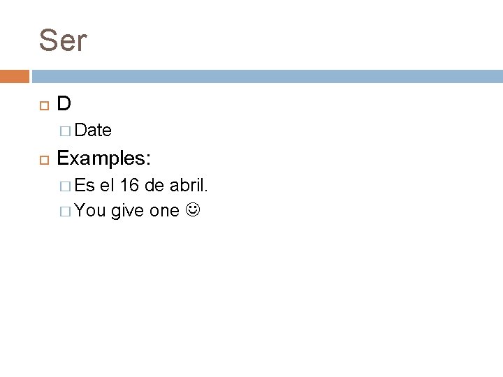 Ser D � Date Examples: � Es el 16 de abril. � You give Ser D � Date Examples: � Es el 16 de abril. � You give