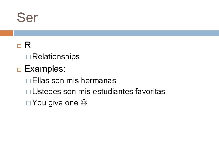 Ser R � Relationships Examples: � Ellas son mis hermanas. � Ustedes son mis Ser R � Relationships Examples: � Ellas son mis hermanas. � Ustedes son mis