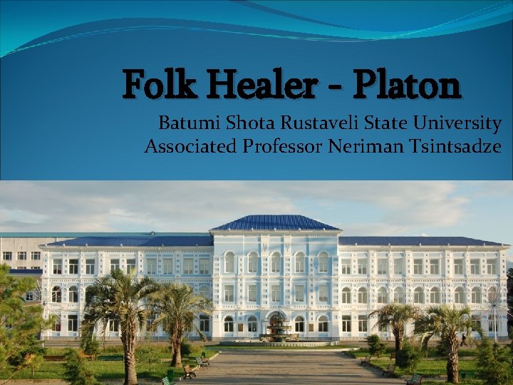 Folk Healer - Platon Batumi Shota Rustaveli State University Associated Professor Neriman Tsintsadze 