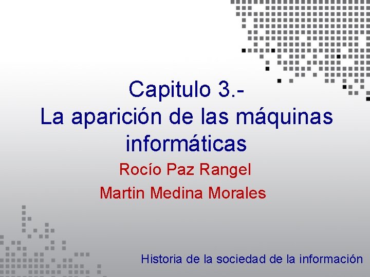 Capitulo 3. La aparición de las máquinas informáticas Rocío Paz Rangel Martin Medina Morales
