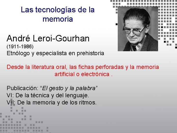 Las tecnologías de la memoria André Leroi-Gourhan (1911 -1986) Etnólogo y especialista en prehistoria