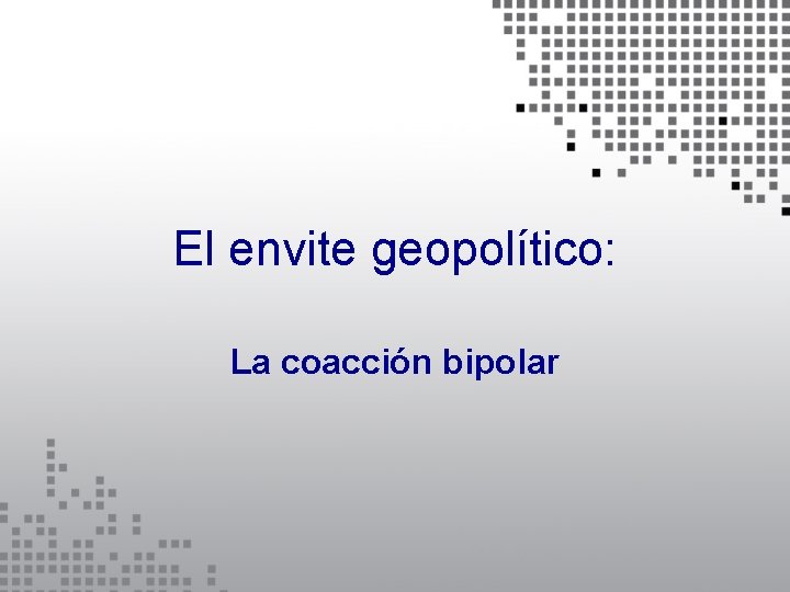 El envite geopolítico: La coacción bipolar 