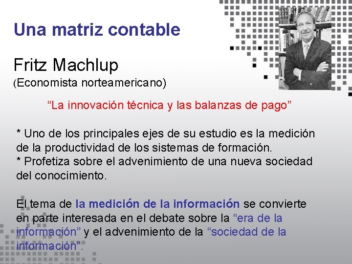 Una matriz contable Fritz Machlup (Economista norteamericano) “La innovación técnica y las balanzas de