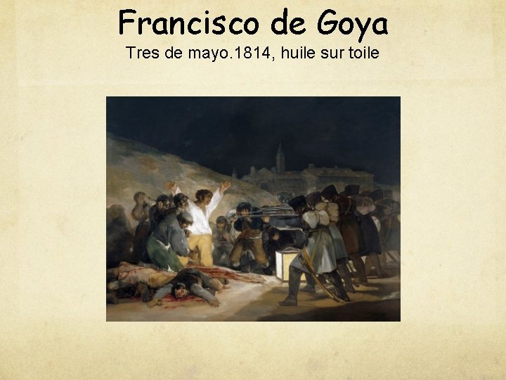 Francisco de Goya Tres de mayo. 1814, huile sur toile 