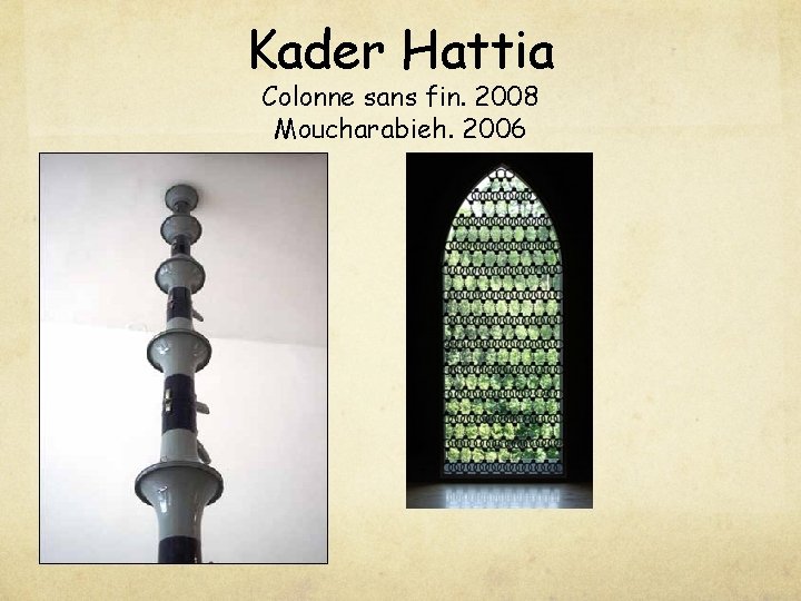 Kader Hattia Colonne sans fin. 2008 Moucharabieh. 2006 