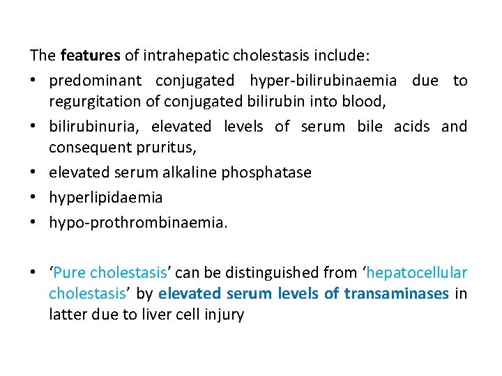The features of intrahepatic cholestasis include: • predominant conjugated hyper-bilirubinaemia due to regurgitation of