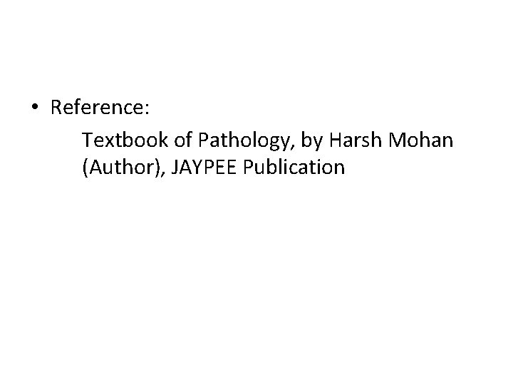  • Reference: Textbook of Pathology, by Harsh Mohan (Author), JAYPEE Publication 