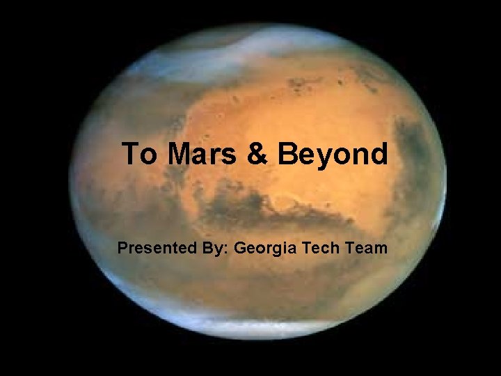 To Mars & Beyond Presented By: Georgia Tech Team 