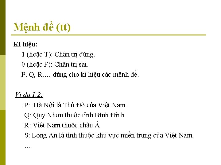 Mệnh đề (tt) Kí hiệu: 1 (hoặc T): Chân trị đúng. 0 (hoặc F):