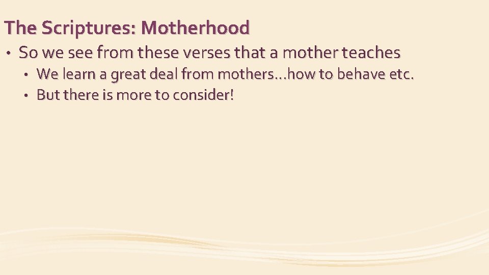 The Scriptures: Motherhood • So we see from these verses that a mother teaches