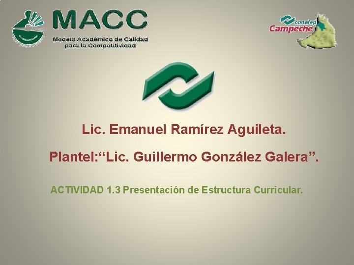 Lic. Emanuel Ramírez Aguileta. Plantel: “Lic. Guillermo González Galera”. ACTIVIDAD 1. 3 Presentación de