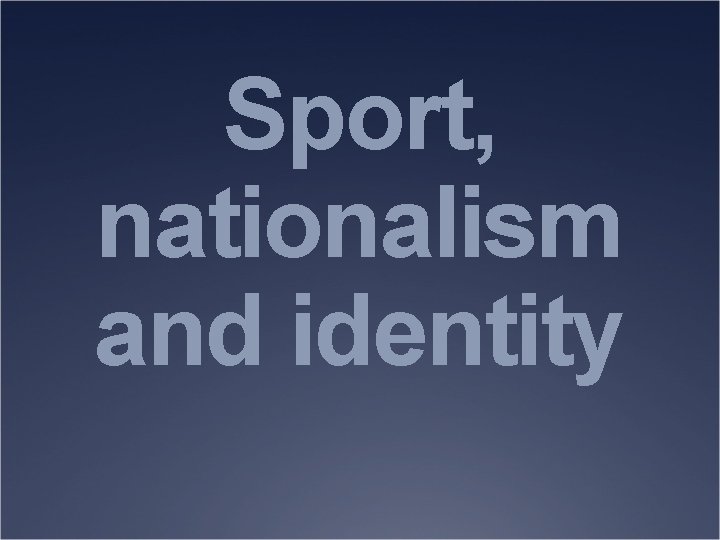 Sport, nationalism and identity 