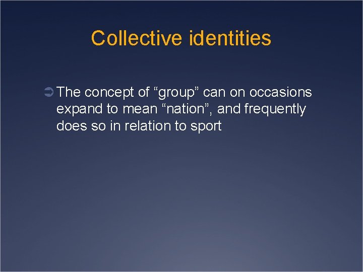 Collective identities Ü The concept of “group” can on occasions expand to mean “nation”,