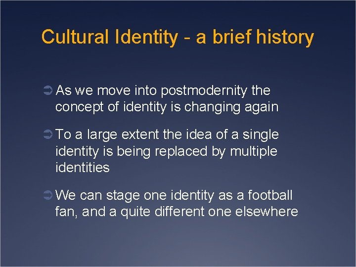 Cultural Identity - a brief history Ü As we move into postmodernity the concept