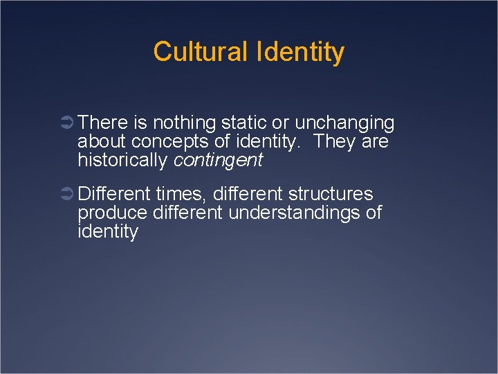 Cultural Identity Ü There is nothing static or unchanging about concepts of identity. They