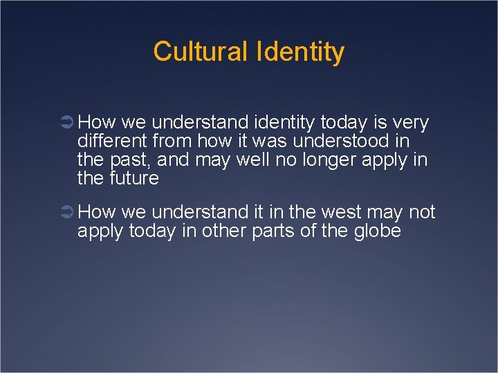 Cultural Identity Ü How we understand identity today is very different from how it