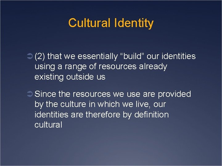 Cultural Identity Ü (2) that we essentially “build” our identities using a range of
