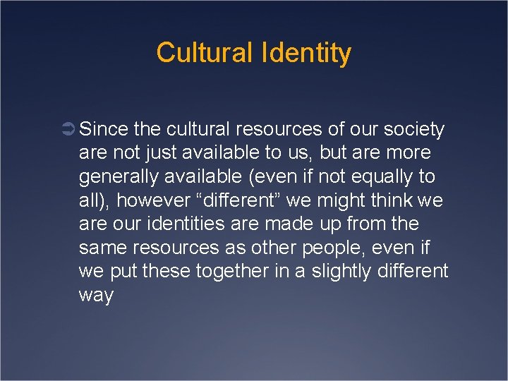 Cultural Identity Ü Since the cultural resources of our society are not just available