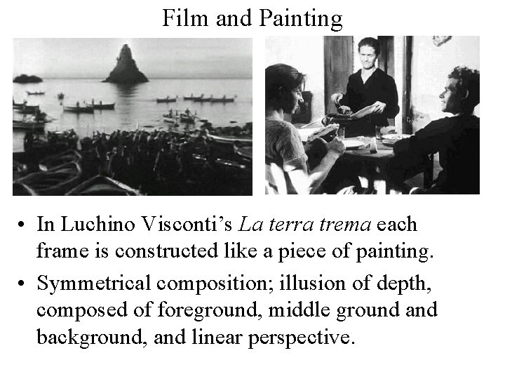 Film and Painting • In Luchino Visconti’s La terra trema each frame is constructed