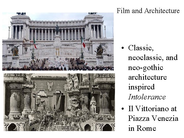 Film and Architecture • Classic, neoclassic, and neo-gothic architecture inspired Intolerance • Il Vittoriano