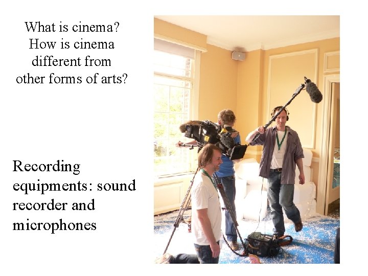 What is cinema? How is cinema different from other forms of arts? Recording equipments: