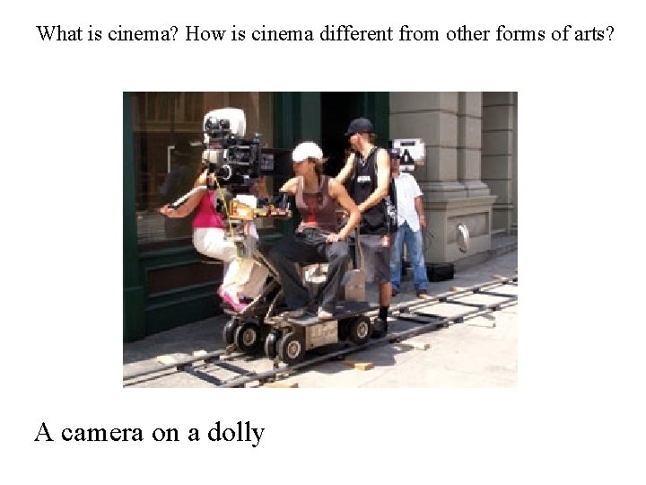 What is cinema? How is cinema different from other forms of arts? A camera