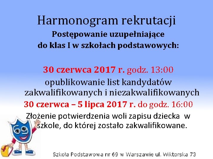 Harmonogram rekrutacji Postępowanie uzupełniające do klas I w szkołach podstawowych: 30 czerwca 2017 r.