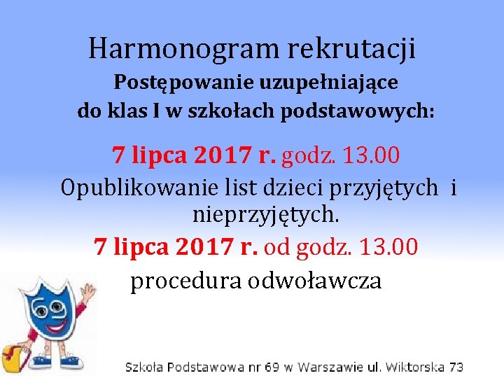 Harmonogram rekrutacji Postępowanie uzupełniające do klas I w szkołach podstawowych: 7 lipca 2017 r.