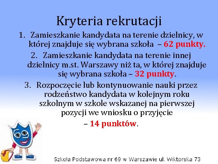 Kryteria rekrutacji 1. Zamieszkanie kandydata na terenie dzielnicy, w której znajduje się wybrana szkoła