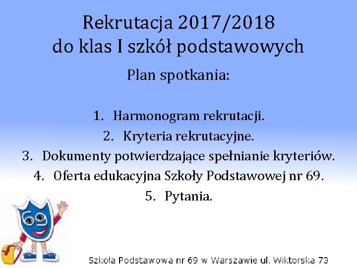 Rekrutacja 2017/2018 do klas I szkół podstawowych Plan spotkania: 1. Harmonogram rekrutacji. 2. Kryteria