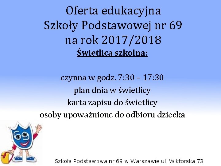 Oferta edukacyjna Szkoły Podstawowej nr 69 na rok 2017/2018 Świetlica szkolna: czynna w godz.