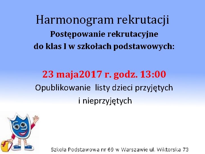 Harmonogram rekrutacji Postępowanie rekrutacyjne do klas I w szkołach podstawowych: 23 maja 2017 r.