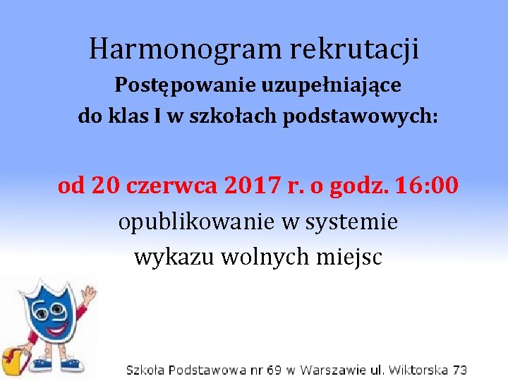 Harmonogram rekrutacji Postępowanie uzupełniające do klas I w szkołach podstawowych: od 20 czerwca 2017