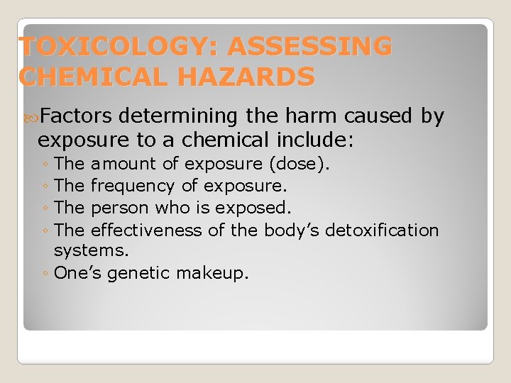 TOXICOLOGY: ASSESSING CHEMICAL HAZARDS Factors determining the harm caused by exposure to a chemical